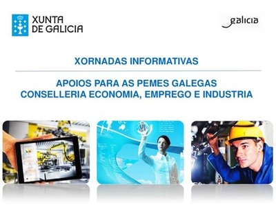 XORNADA INFORMATIVA: APOIOS PARA AS PEMES GALEGAS CONSELLERA ECONOMIA, EMPREGO E INDUSTRIA