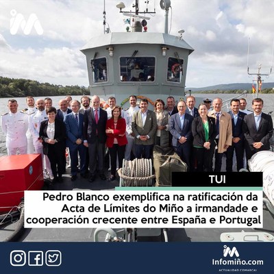 Pedro Blanco exemplifica na ratificacin da Acta de Lmites do Mio a irmandade e cooperacin crecente entre Espaa e Portugal