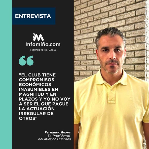 Infominho -  Entrevista a Fernando Reyes, en exclusiva: -El club tiene compromisos econ�micos inasumibles en magnitud y en plazos y yo no voy a ser el que pague la actuaci�n irregular de otros- - 